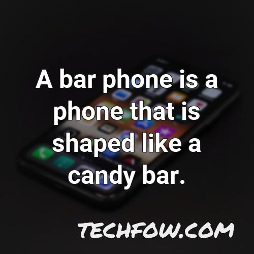a bar phone is a phone that is shaped like a candy bar