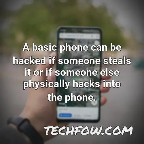 a basic phone can be hacked if someone steals it or if someone else physically hacks into the phone