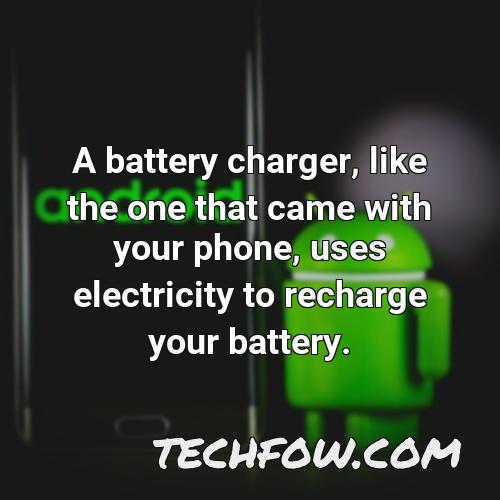 a battery charger like the one that came with your phone uses electricity to recharge your battery