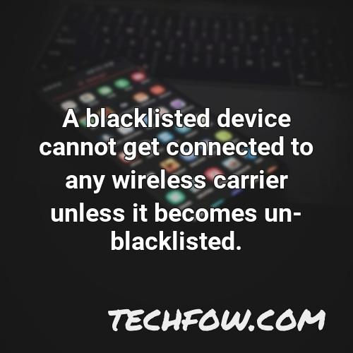 a blacklisted device cannot get connected to any wireless carrier unless it becomes un blacklisted 2