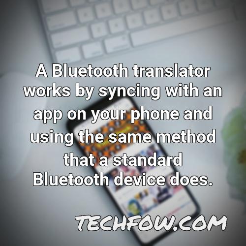 a bluetooth translator works by syncing with an app on your phone and using the same method that a standard bluetooth device does