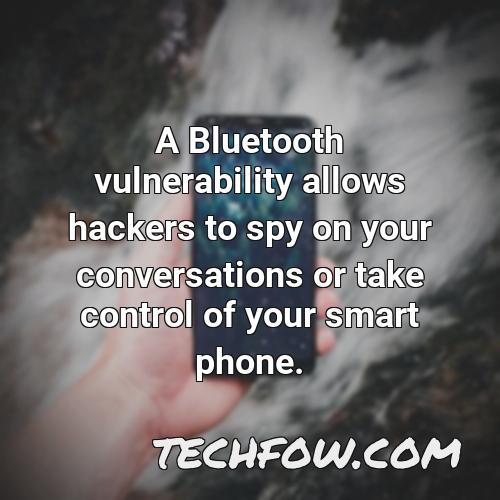 a bluetooth vulnerability allows hackers to spy on your conversations or take control of your smart phone