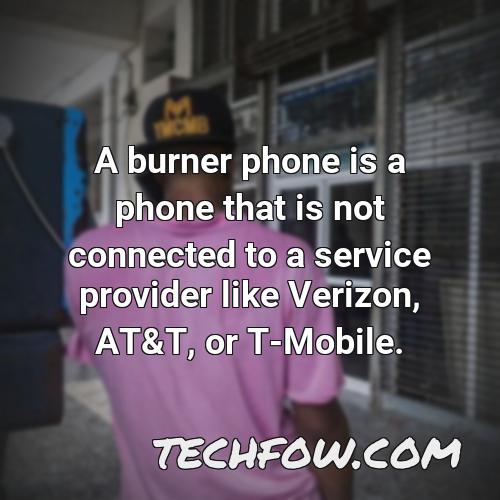 a burner phone is a phone that is not connected to a service provider like verizon at t or t mobile