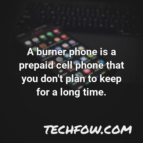 a burner phone is a prepaid cell phone that you don t plan to keep for a long time
