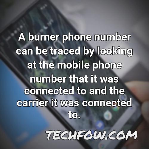 a burner phone number can be traced by looking at the mobile phone number that it was connected to and the carrier it was connected to