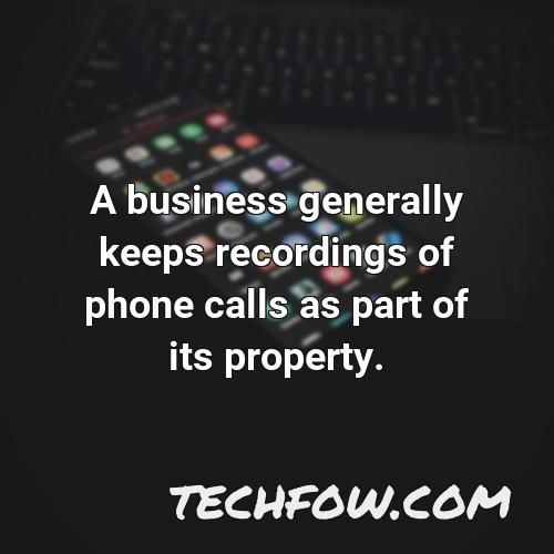 a business generally keeps recordings of phone calls as part of its property