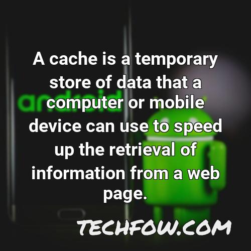 a cache is a temporary store of data that a computer or mobile device can use to speed up the retrieval of information from a web page