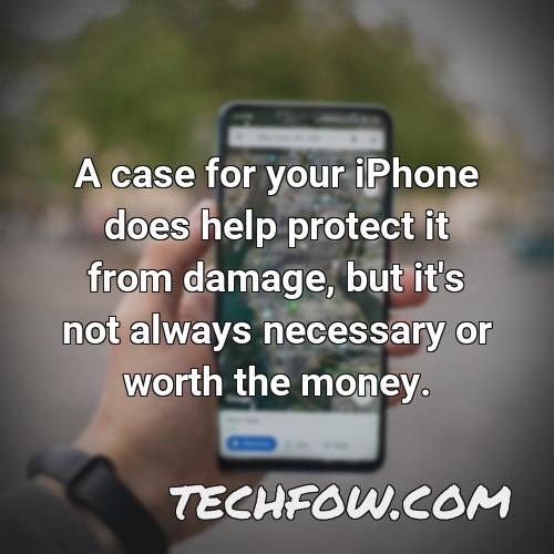 a case for your iphone does help protect it from damage but it s not always necessary or worth the money
