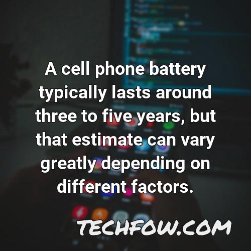 a cell phone battery typically lasts around three to five years but that estimate can vary greatly depending on different factors