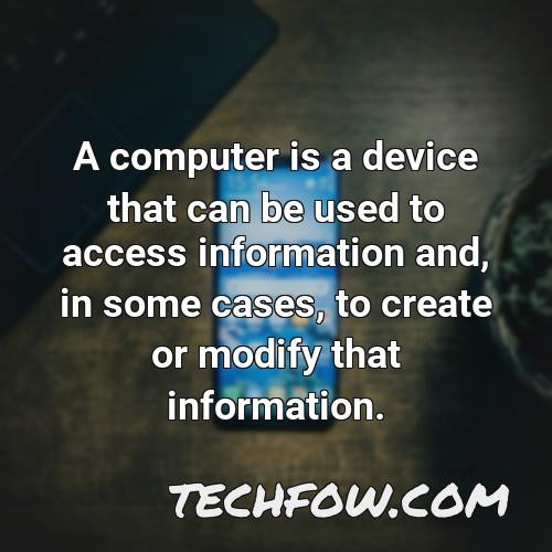 a computer is a device that can be used to access information and in some cases to create or modify that information