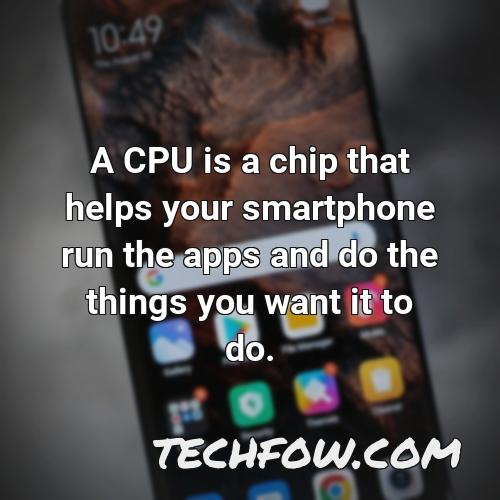 a cpu is a chip that helps your smartphone run the apps and do the things you want it to do