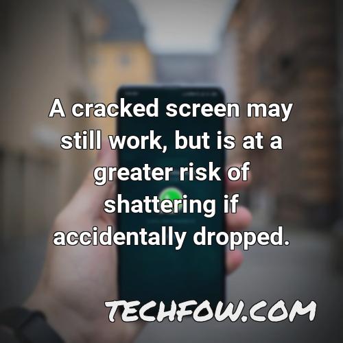 a cracked screen may still work but is at a greater risk of shattering if accidentally dropped