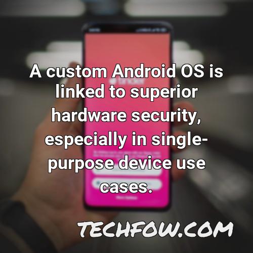 a custom android os is linked to superior hardware security especially in single purpose device use cases 1
