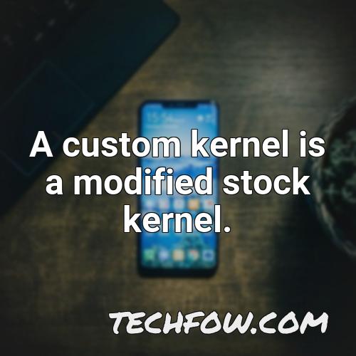 a custom kernel is a modified stock kernel