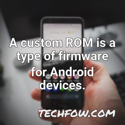 a custom rom is a type of firmware for android devices