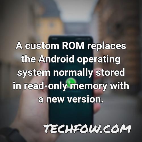 a custom rom replaces the android operating system normally stored in read only memory with a new version