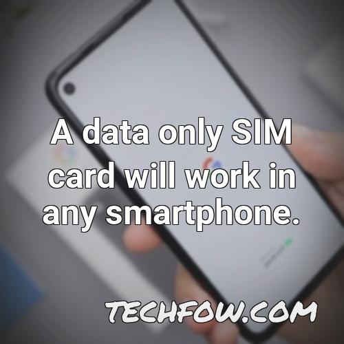 a data only sim card will work in any smartphone