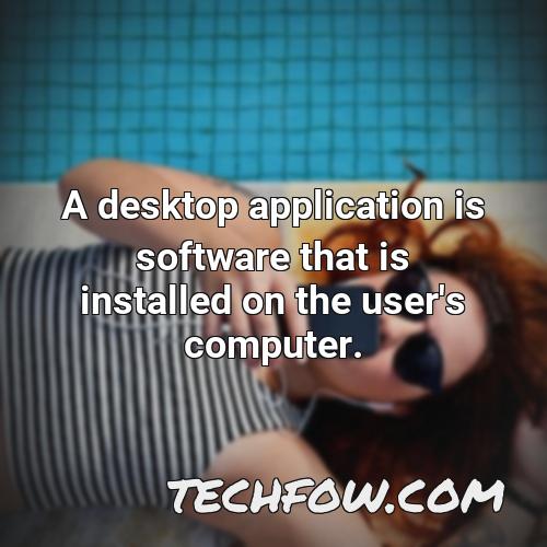 a desktop application is software that is installed on the user s computer