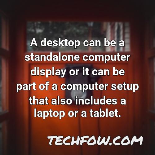a desktop can be a standalone computer display or it can be part of a computer setup that also includes a laptop or a tablet