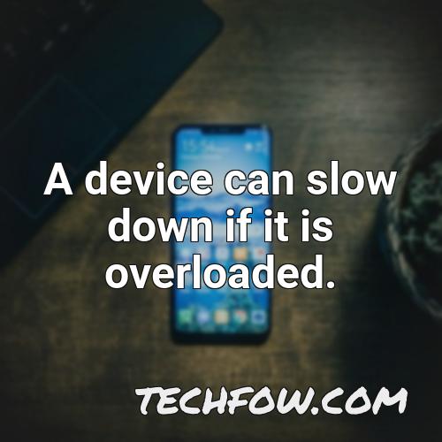 a device can slow down if it is overloaded