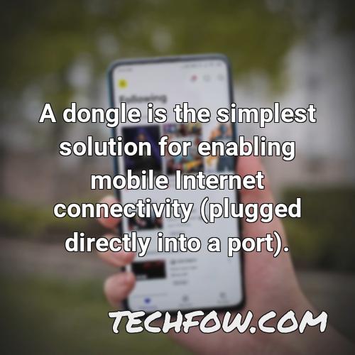 a dongle is the simplest solution for enabling mobile internet connectivity plugged directly into a port