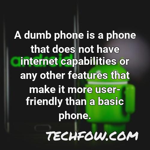 a dumb phone is a phone that does not have internet capabilities or any other features that make it more user friendly than a basic phone