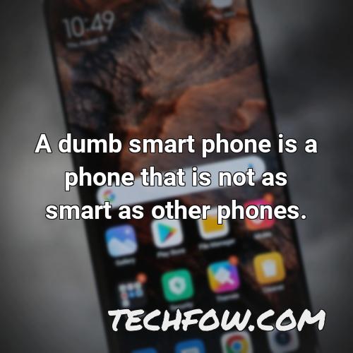 a dumb smart phone is a phone that is not as smart as other phones