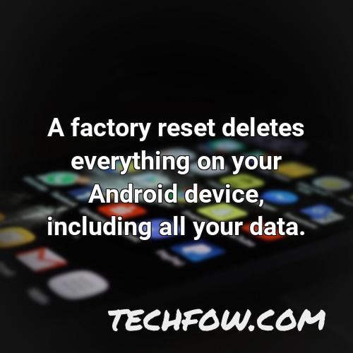 a factory reset deletes everything on your android device including all your data