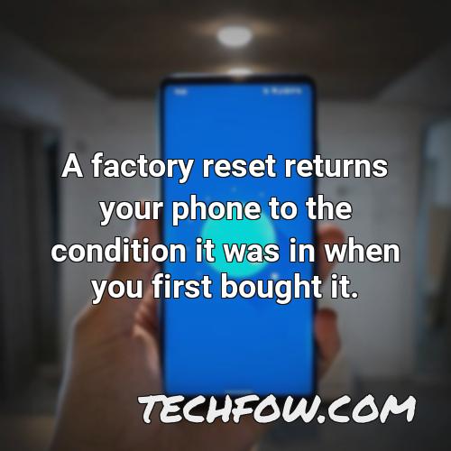 a factory reset returns your phone to the condition it was in when you first bought it 1