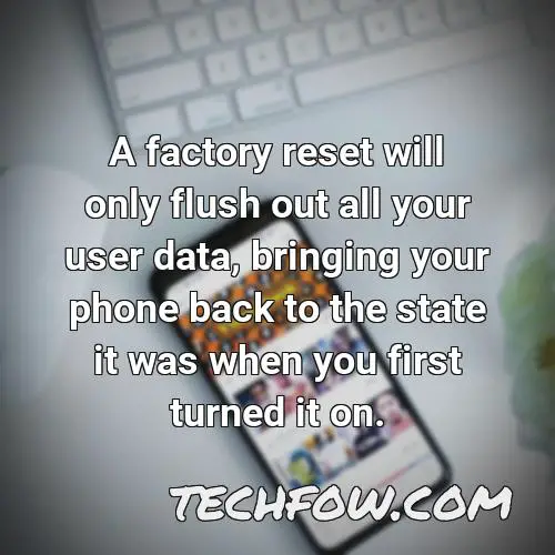 a factory reset will only flush out all your user data bringing your phone back to the state it was when you first turned it on
