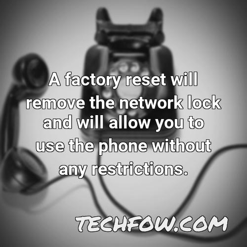 a factory reset will remove the network lock and will allow you to use the phone without any restrictions