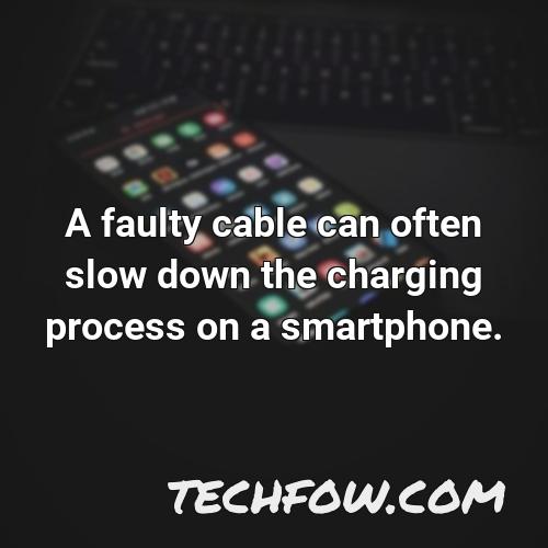 a faulty cable can often slow down the charging process on a smartphone