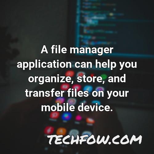 a file manager application can help you organize store and transfer files on your mobile device 1