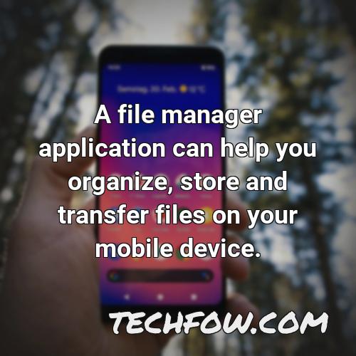 a file manager application can help you organize store and transfer files on your mobile device