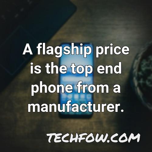 a flagship price is the top end phone from a manufacturer