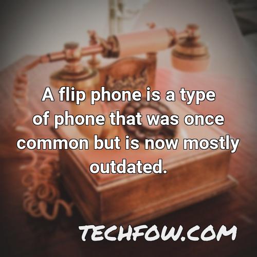 a flip phone is a type of phone that was once common but is now mostly outdated