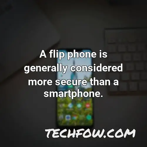 a flip phone is generally considered more secure than a smartphone