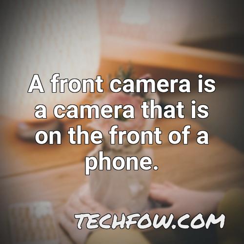 a front camera is a camera that is on the front of a phone