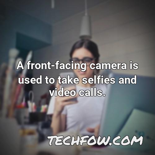 a front facing camera is used to take selfies and video calls