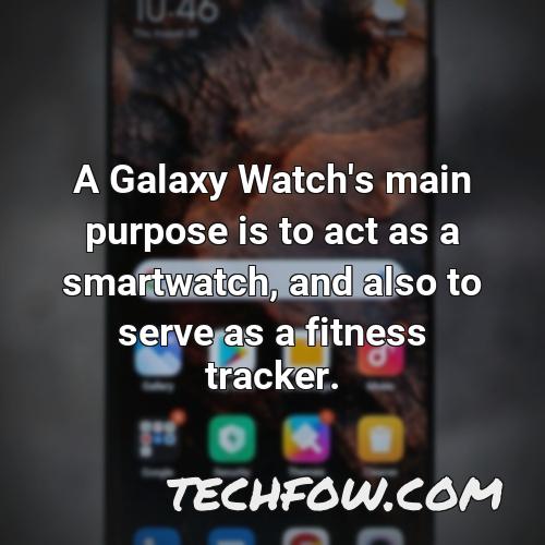 a galaxy watch s main purpose is to act as a smartwatch and also to serve as a fitness tracker