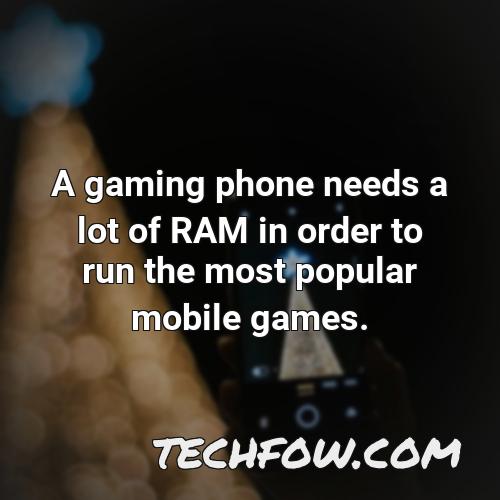 a gaming phone needs a lot of ram in order to run the most popular mobile games