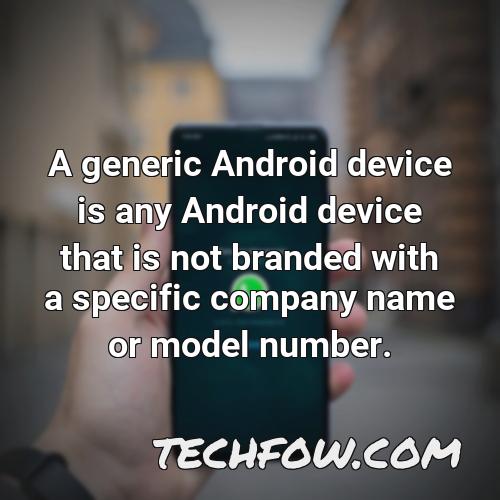 a generic android device is any android device that is not branded with a specific company name or model number