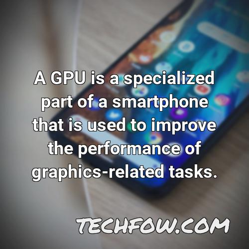 a gpu is a specialized part of a smartphone that is used to improve the performance of graphics related tasks