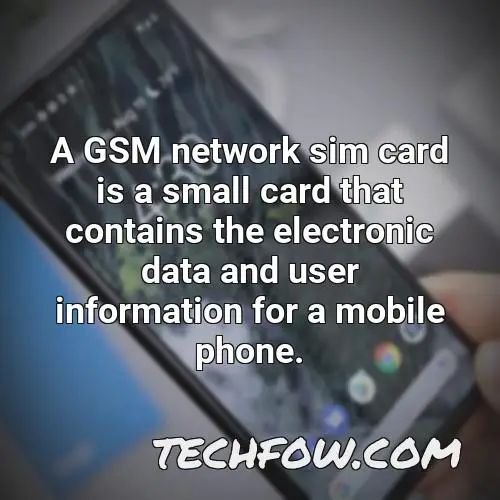 a gsm network sim card is a small card that contains the electronic data and user information for a mobile phone