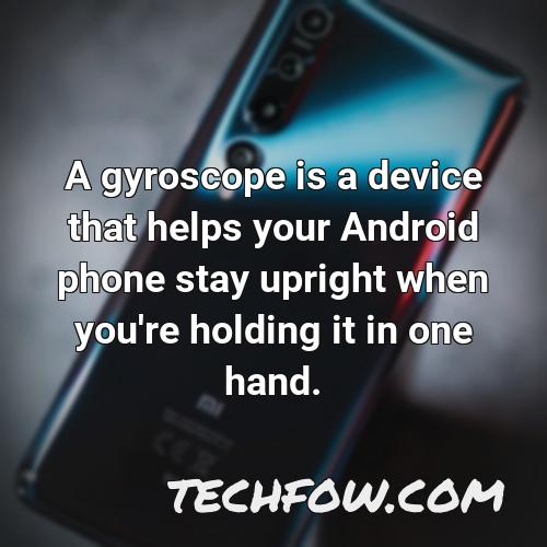 a gyroscope is a device that helps your android phone stay upright when you re holding it in one hand