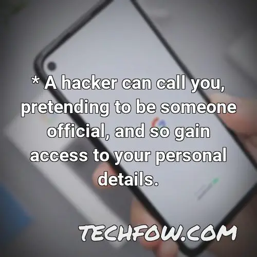 a hacker can call you pretending to be someone official and so gain access to your personal details 1