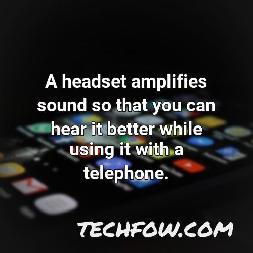 a headset amplifies sound so that you can hear it better while using it with a telephone
