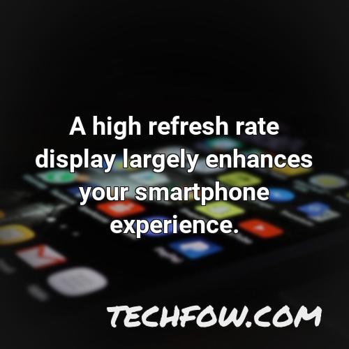a high refresh rate display largely enhances your smartphone
