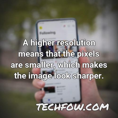 a higher resolution means that the pixels are smaller which makes the image look sharper