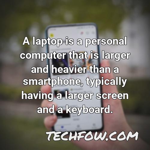 a laptop is a personal computer that is larger and heavier than a smartphone typically having a larger screen and a keyboard